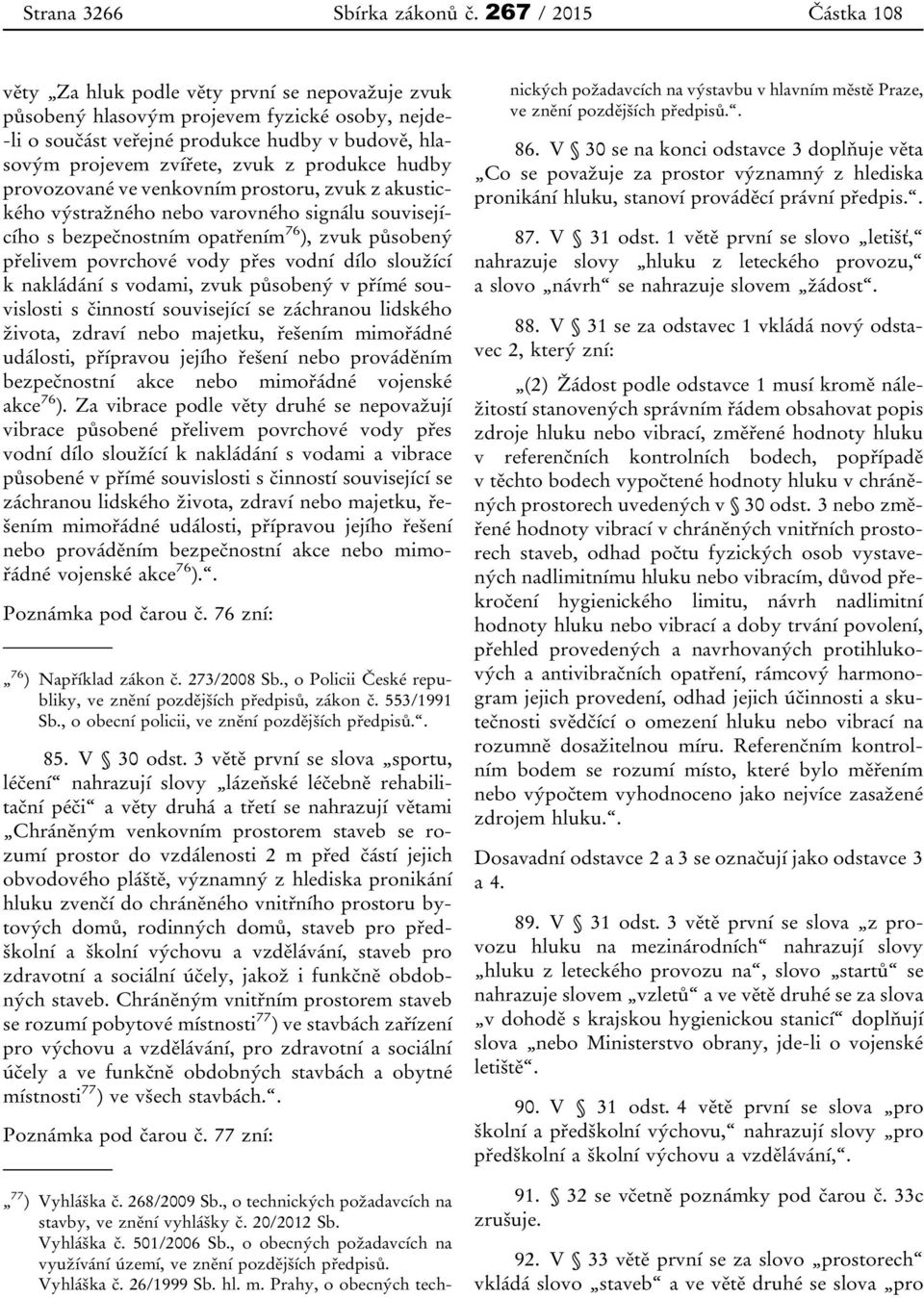 z produkce hudby provozované ve venkovním prostoru, zvuk z akustického výstražného nebo varovného signálu souvisejícího s bezpečnostním opatřením 76 ), zvuk působený přelivem povrchové vody přes