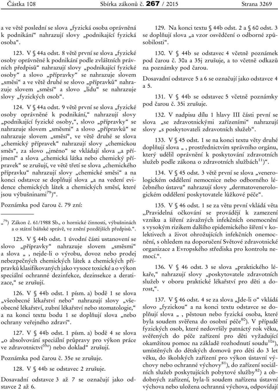 slovo přípravků nahrazuje slovem směsí a slovo lidu se nahrazuje slovy fyzických osob. 124. V 44a odst.