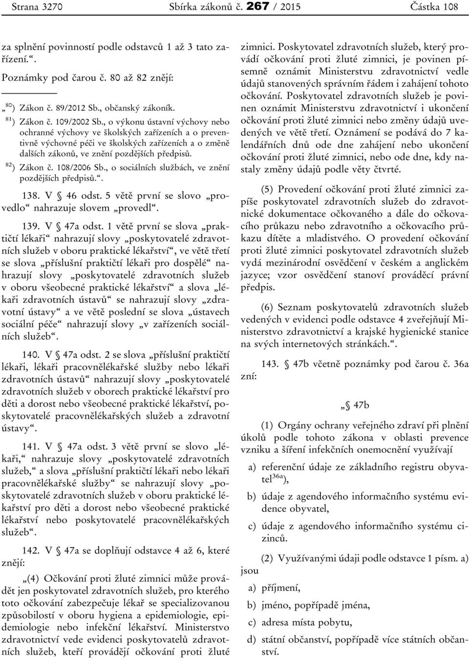 , o výkonu ústavní výchovy nebo ochranné výchovy ve školských zařízeních a o preventivně výchovné péči ve školských zařízeních a o změně dalších zákonů, ve znění pozdějších předpisů. 82 ) Zákon č.