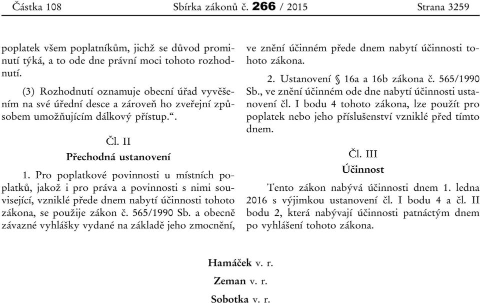 Pro poplatkové povinnosti u místních poplatků, jakož i pro práva a povinnosti s nimi související, vzniklé přede dnem nabytí účinnosti tohoto zákona, se použije zákon č. 565/1990 Sb.