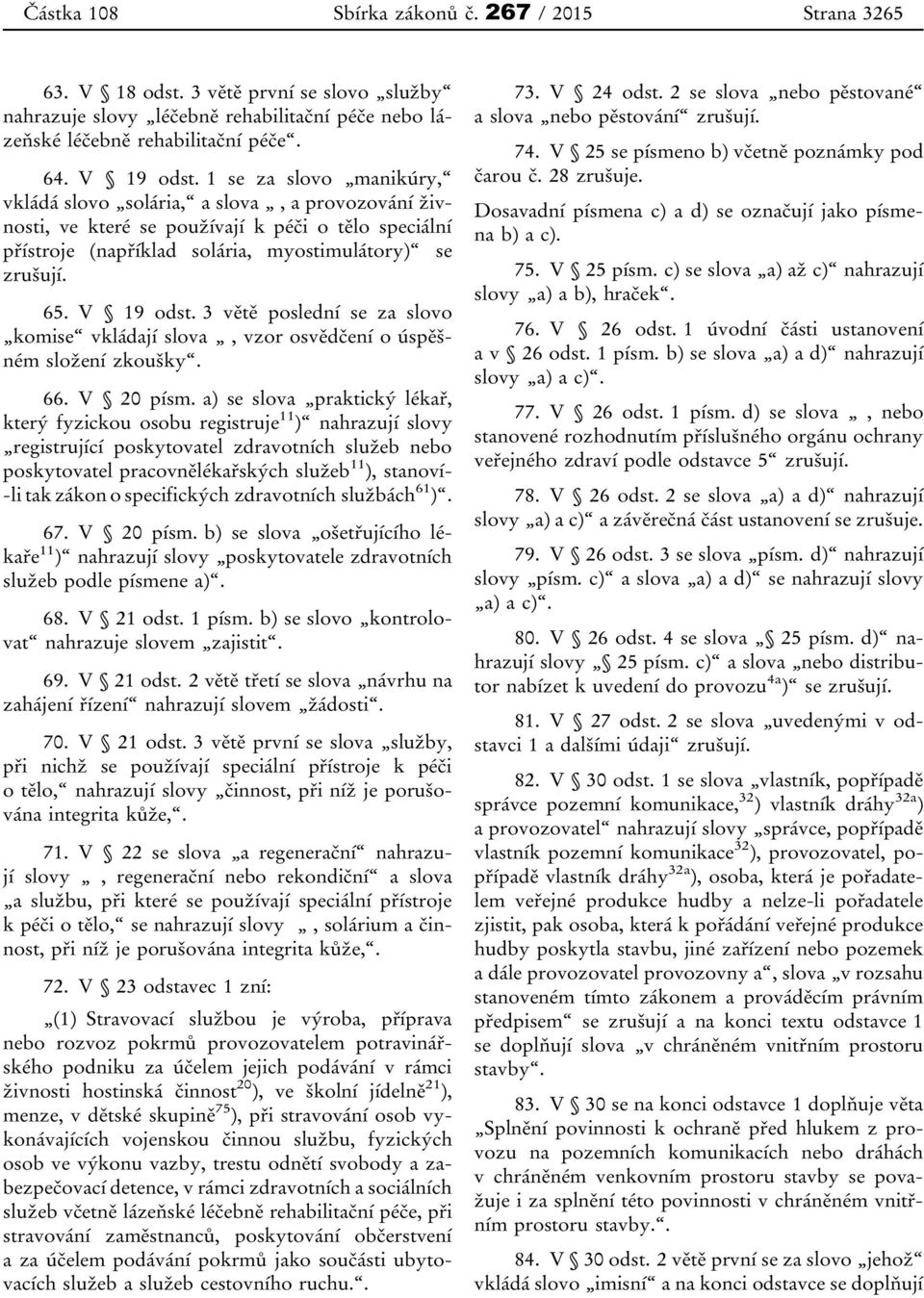 3 větě poslední se za slovo komise vkládají slova, vzor osvědčení o úspěšném složení zkoušky. 66. V 20 písm.