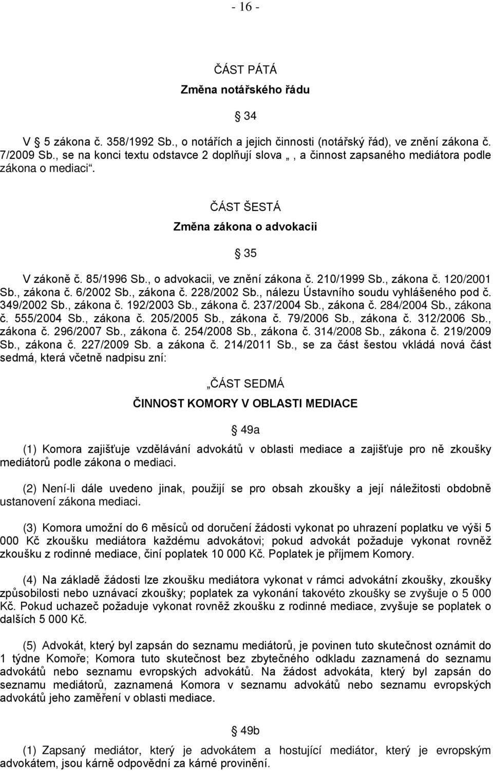 210/1999 Sb., zákona č. 120/2001 Sb., zákona č. 6/2002 Sb., zákona č. 228/2002 Sb., nálezu Ústavního soudu vyhlášeného pod č. 349/2002 Sb., zákona č. 192/2003 Sb., zákona č. 237/2004 Sb., zákona č. 284/2004 Sb.