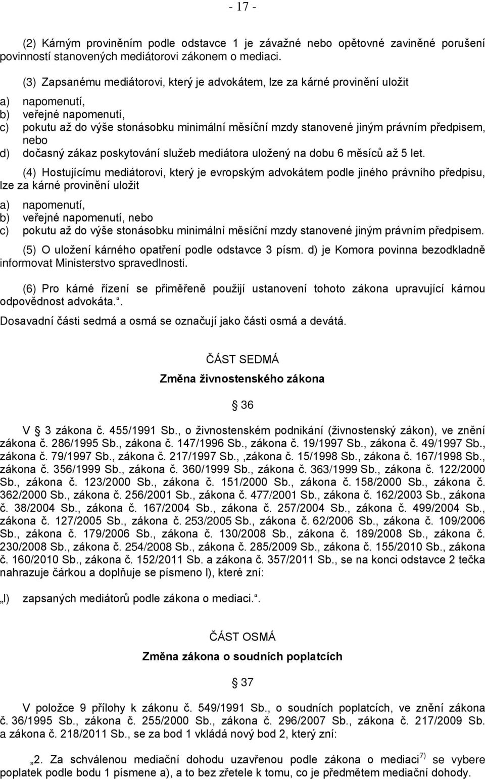 předpisem, nebo d) dočasný zákaz poskytování služeb mediátora uložený na dobu 6 měsíců až 5 let.