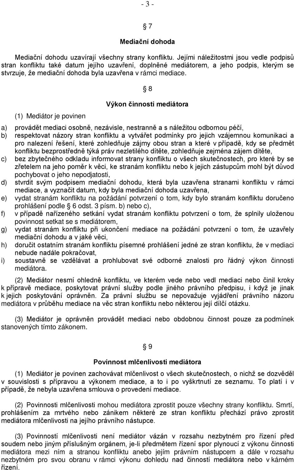 (1) Mediátor je povinen 8 Výkon činnosti mediátora a) provádět mediaci osobně, nezávisle, nestranně a s náležitou odbornou péčí, b) respektovat názory stran konfliktu a vytvářet podmínky pro jejich