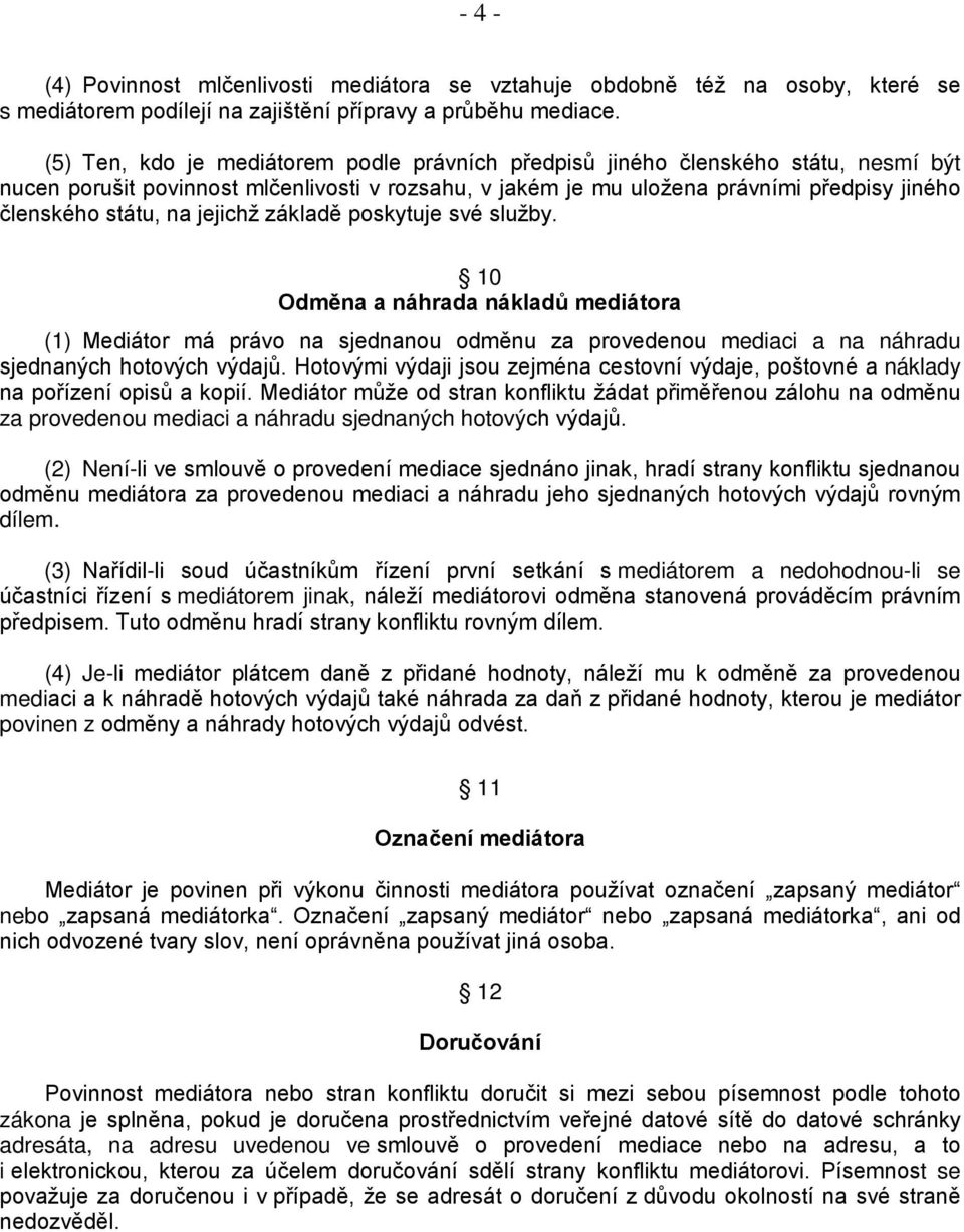 jejichž základě poskytuje své služby. 10 Odměna a náhrada nákladů mediátora (1) Mediátor má právo na sjednanou odměnu za provedenou mediaci a na náhradu sjednaných hotových výdajů.