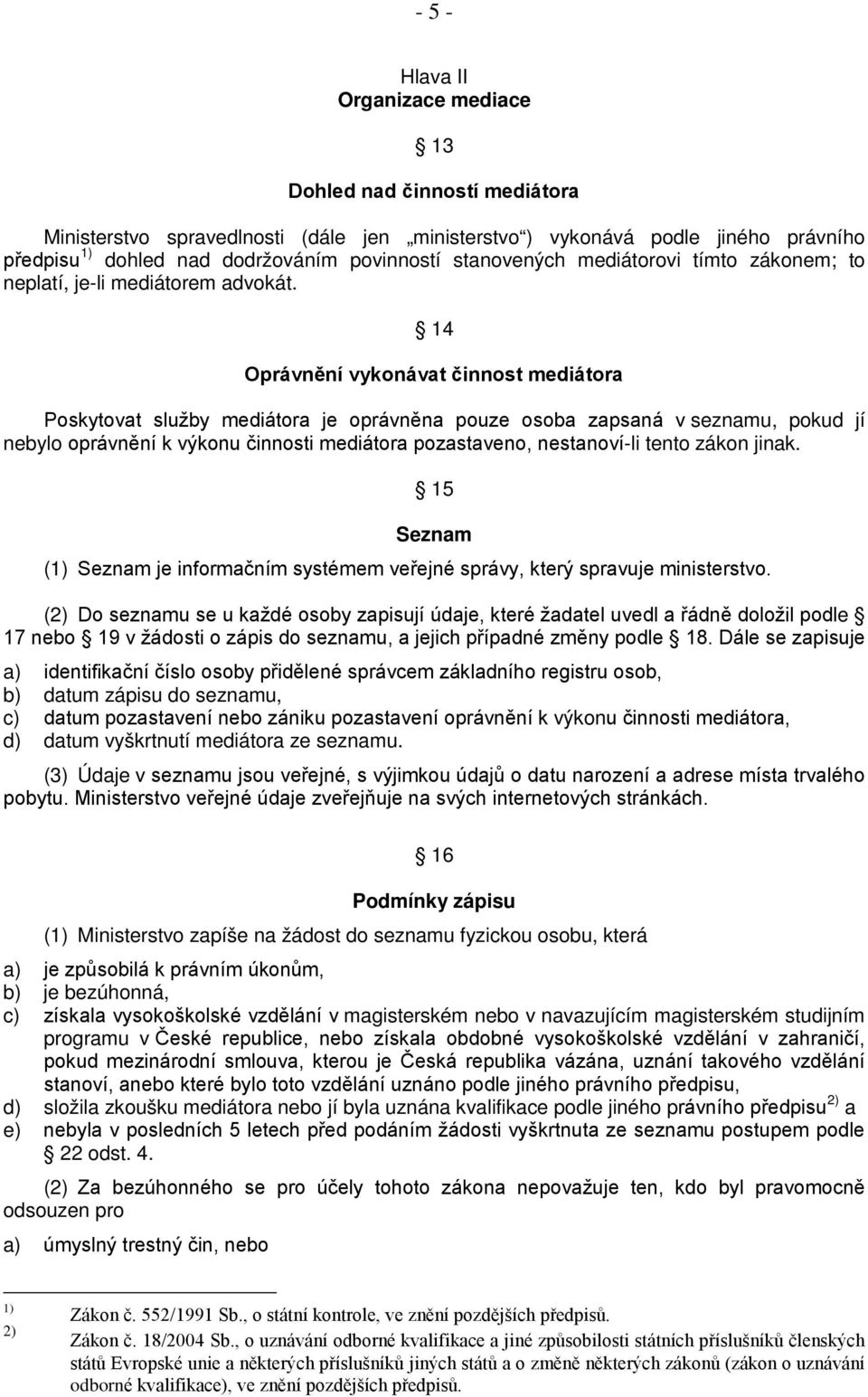 14 Oprávnění vykonávat činnost mediátora Poskytovat služby mediátora je oprávněna pouze osoba zapsaná v seznamu, pokud jí nebylo oprávnění k výkonu činnosti mediátora pozastaveno, nestanoví-li tento