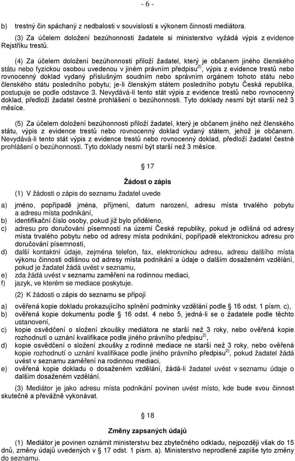 vydaný příslušným soudním nebo správním orgánem tohoto státu nebo členského státu posledního pobytu; je-li členským státem posledního pobytu Česká republika, postupuje se podle odstavce 3.