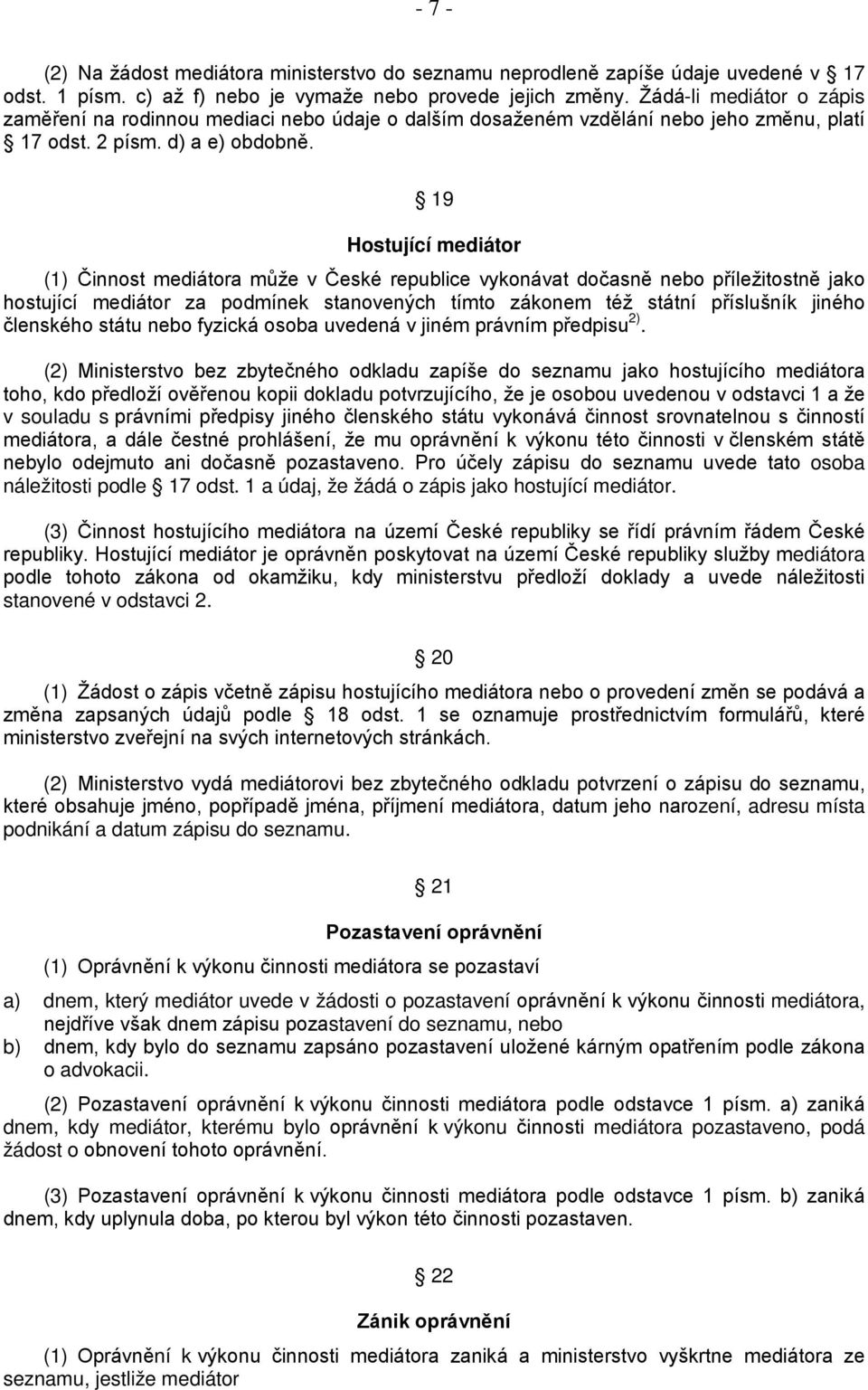 19 Hostující mediátor (1) Činnost mediátora může v České republice vykonávat dočasně nebo příležitostně jako hostující mediátor za podmínek stanovených tímto zákonem též státní příslušník jiného