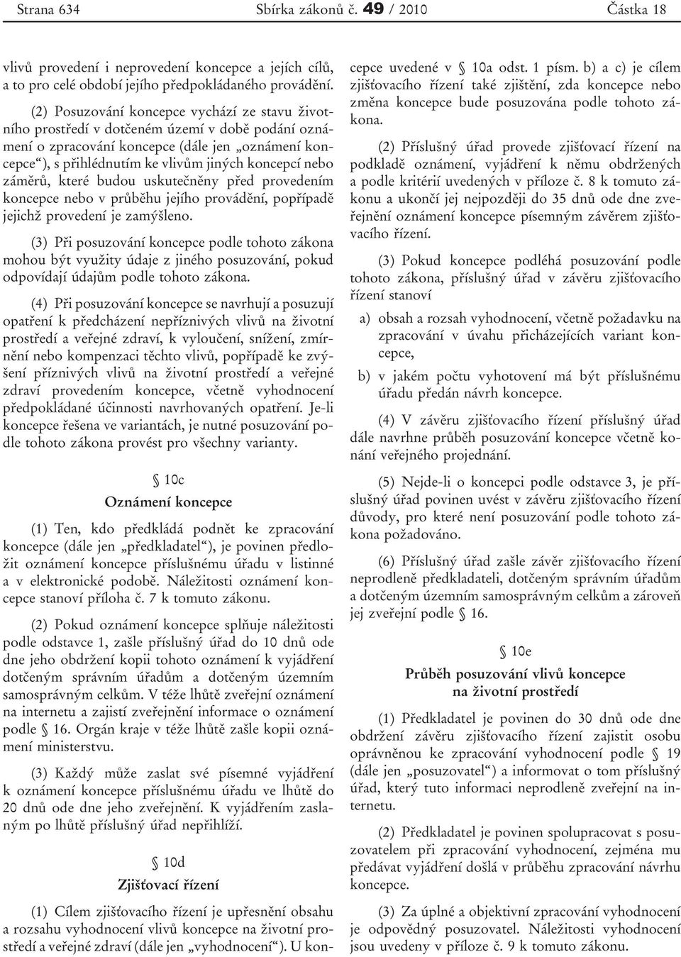 záměrů, které budou uskutečněny před provedením koncepce nebo v průběhu jejího provádění, popřípadě jejichž provedení je zamýšleno.