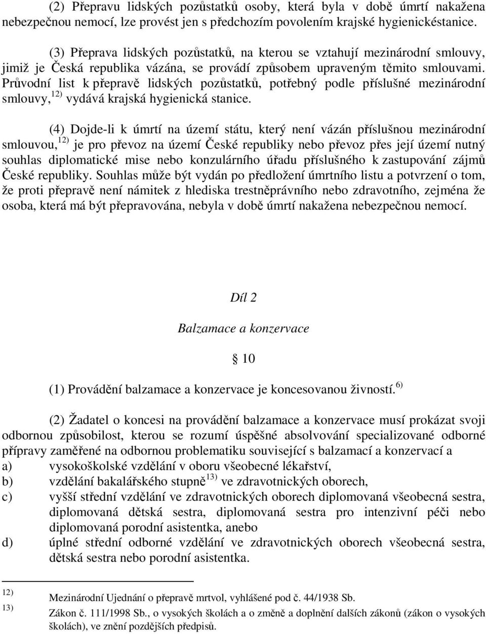 Průvodní list k přepravě lidských pozůstatků, potřebný podle příslušné mezinárodní smlouvy, 12) vydává krajská hygienická stanice.