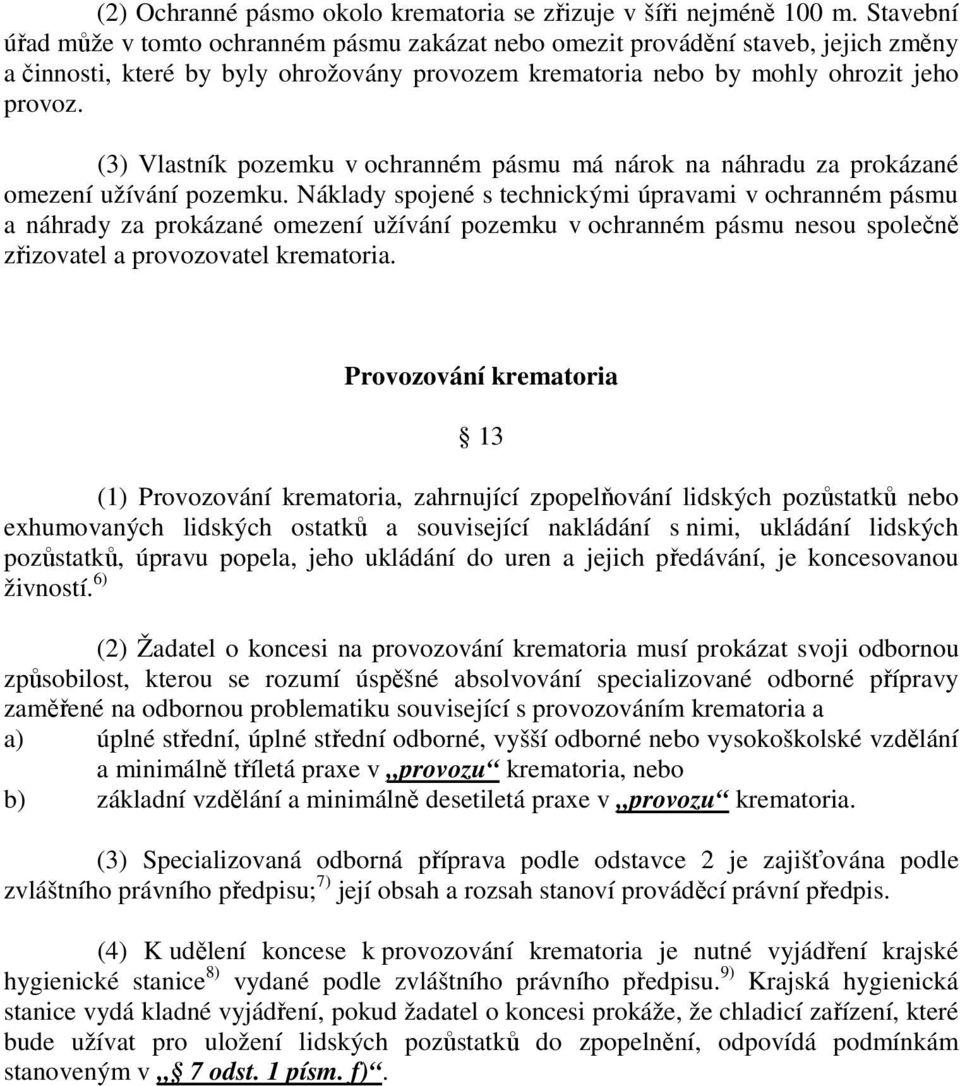 (3) Vlastník pozemku v ochranném pásmu má nárok na náhradu za prokázané omezení užívání pozemku.