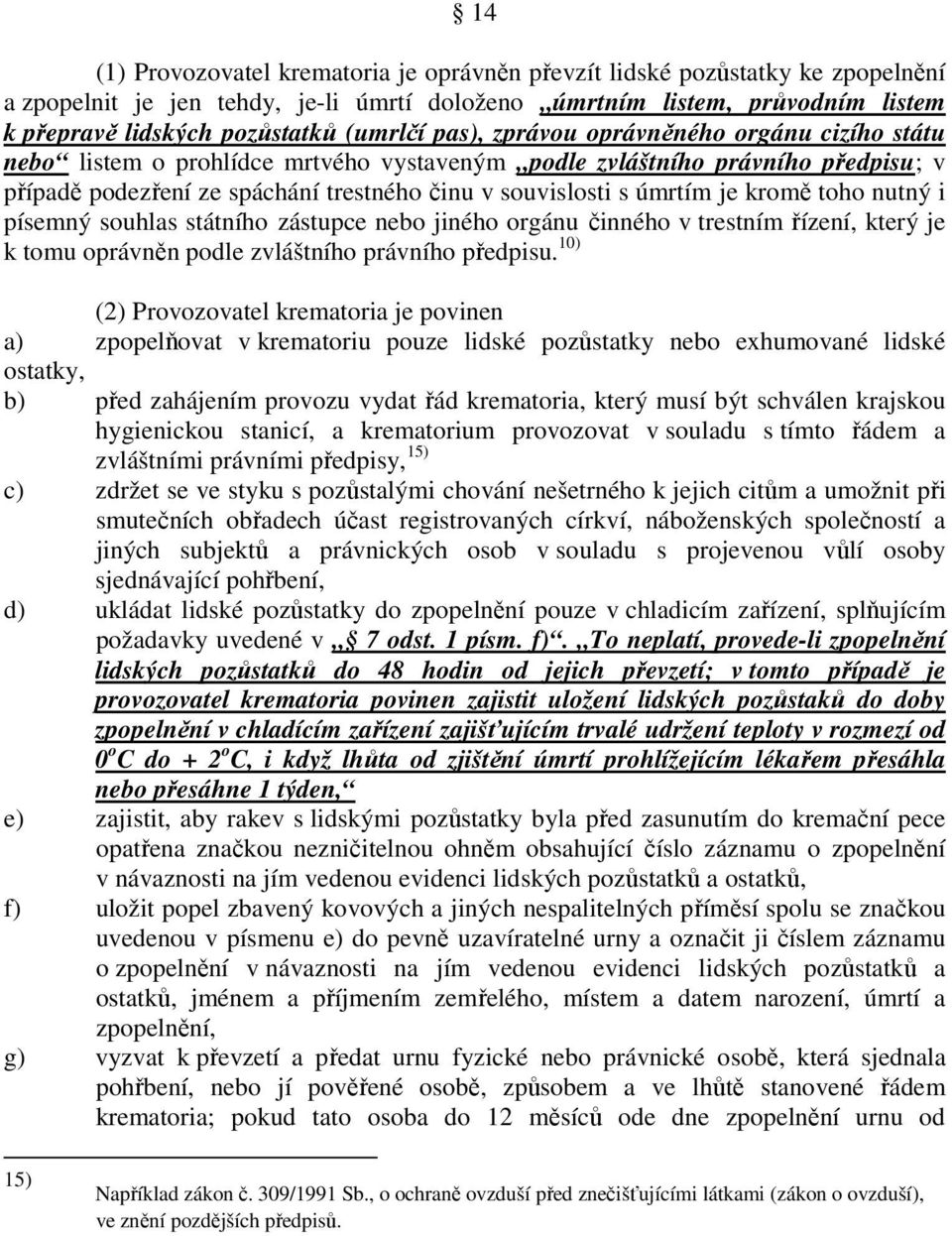 úmrtím je kromě toho nutný i písemný souhlas státního zástupce nebo jiného orgánu činného v trestním řízení, který je k tomu oprávněn podle zvláštního právního předpisu.