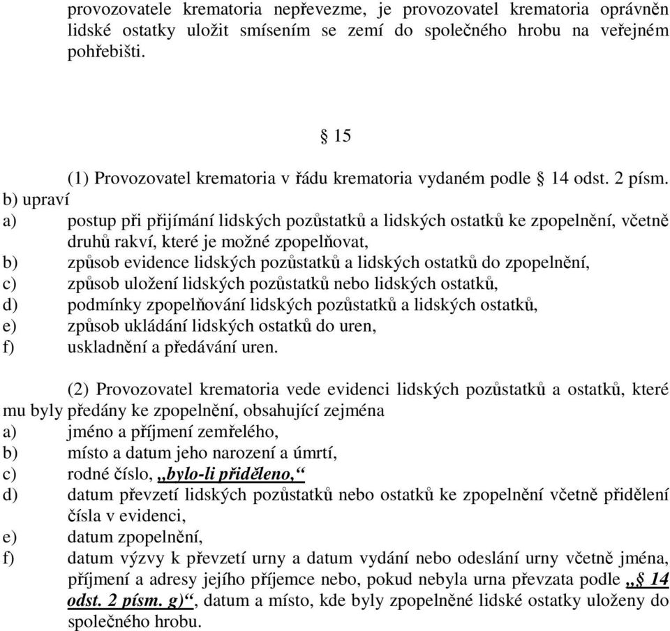 b) upraví a) postup při přijímání lidských pozůstatků a lidských ostatků ke zpopelnění, včetně druhů rakví, které je možné zpopelňovat, b) způsob evidence lidských pozůstatků a lidských ostatků do