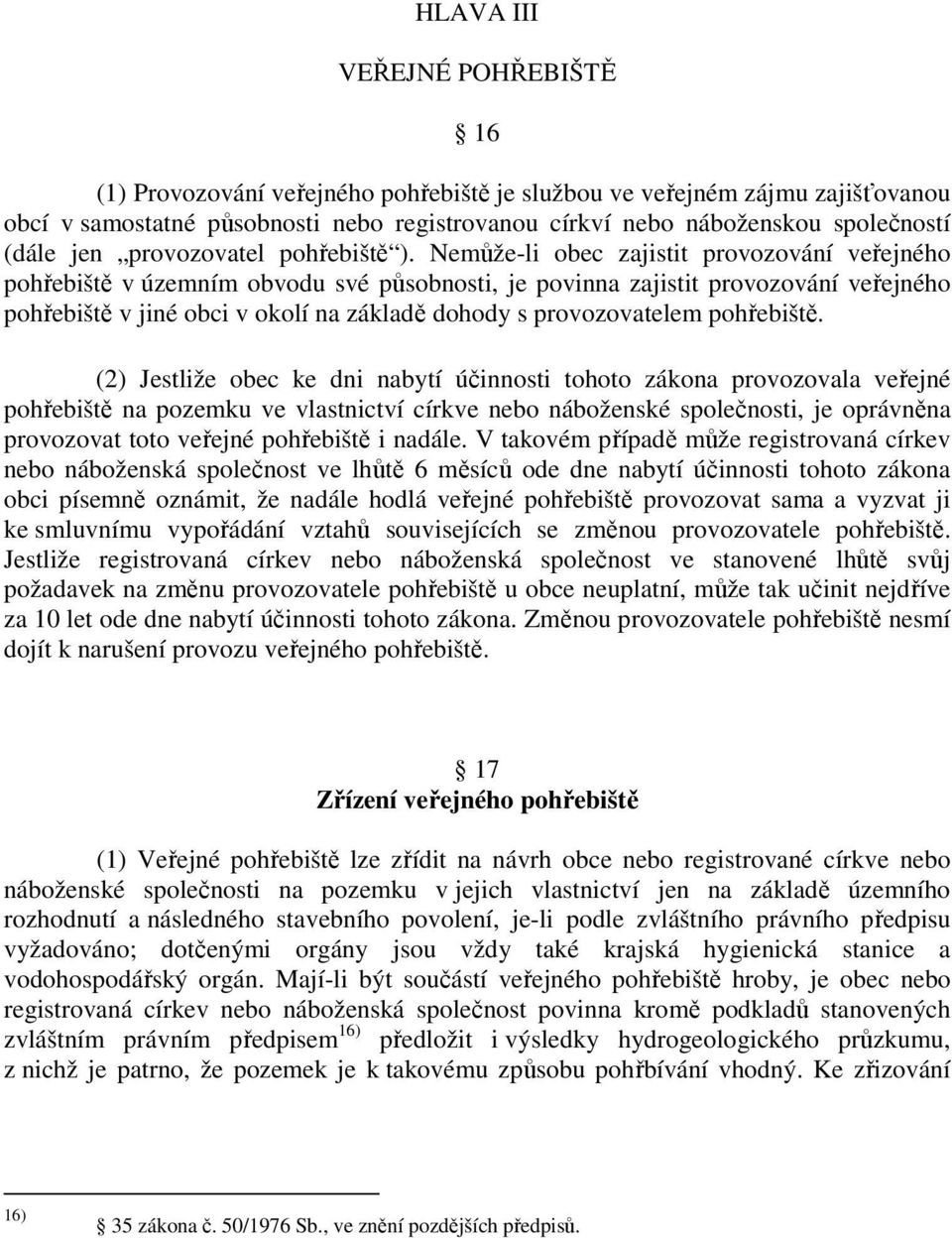 Nemůže-li obec zajistit provozování veřejného pohřebiště v územním obvodu své působnosti, je povinna zajistit provozování veřejného pohřebiště v jiné obci v okolí na základě dohody s provozovatelem