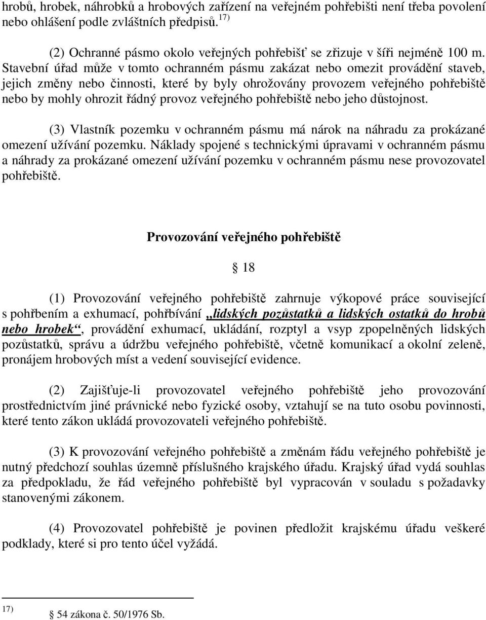 Stavební úřad může v tomto ochranném pásmu zakázat nebo omezit provádění staveb, jejich změny nebo činnosti, které by byly ohrožovány provozem veřejného pohřebiště nebo by mohly ohrozit řádný provoz