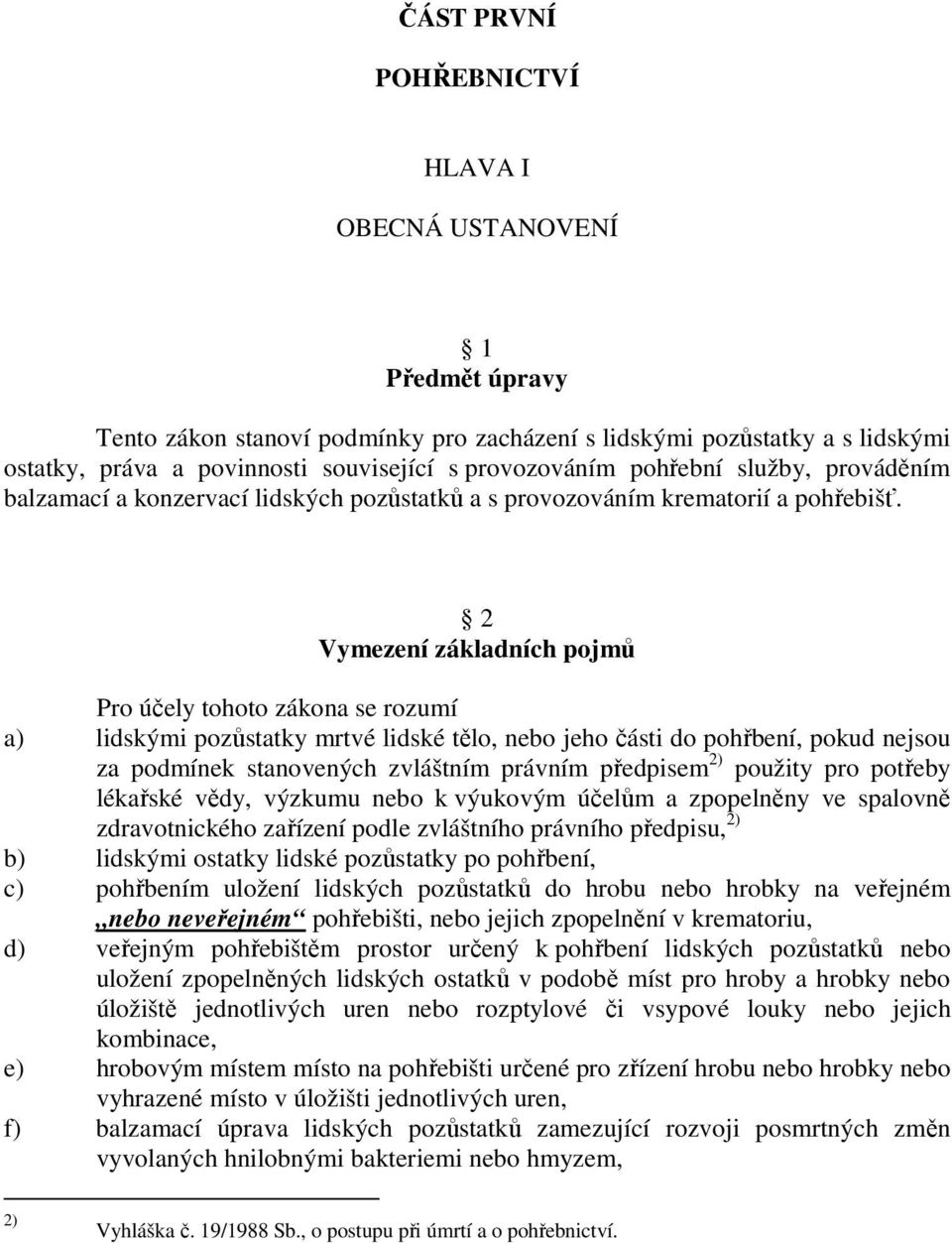 2 Vymezení základních pojmů Pro účely tohoto zákona se rozumí a) lidskými pozůstatky mrtvé lidské tělo, nebo jeho části do pohřbení, pokud nejsou za podmínek stanovených zvláštním právním předpisem