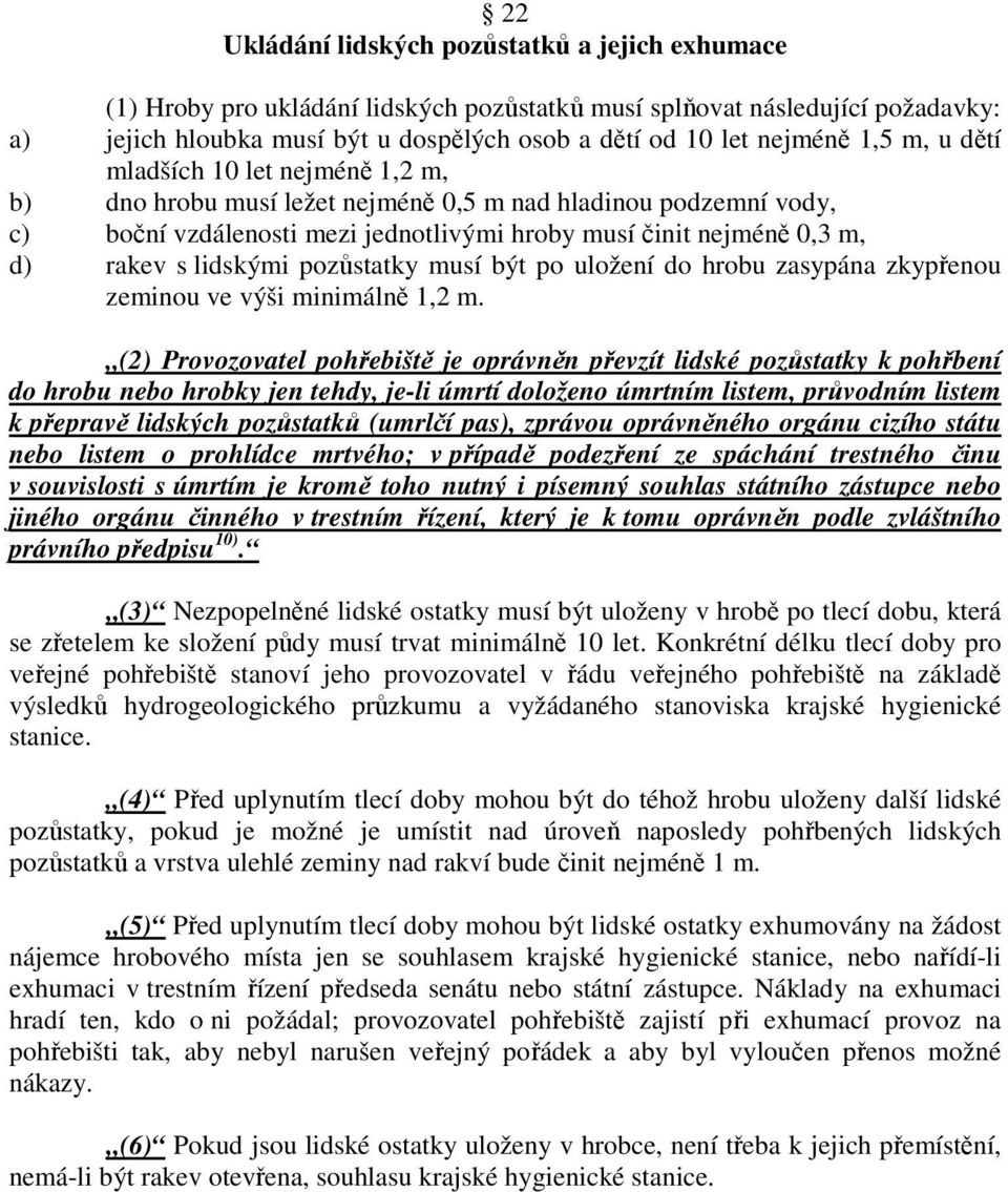 lidskými pozůstatky musí být po uložení do hrobu zasypána zkypřenou zeminou ve výši minimálně 1,2 m.