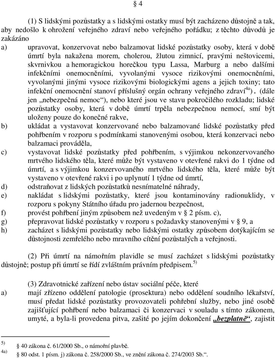 nebo dalšími infekčními onemocněními, vyvolanými vysoce rizikovými onemocněními, vyvolanými jinými vysoce rizikovými biologickými agens a jejich toxiny; tato infekční onemocnění stanoví příslušný