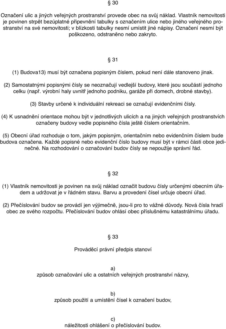 Označení nesmí být poškozeno, odstraněno nebo zakryto. 31 (1) Budova13) musí být označena popisným číslem, pokud není dále stanoveno jinak.