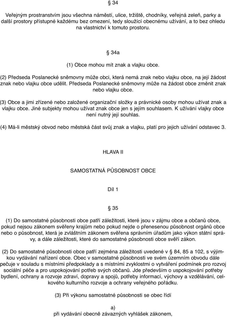 Předseda Poslanecké sněmovny může na žádost obce změnit znak nebo vlajku obce. (3) Obce a jimi zřízené nebo založené organizační složky a právnické osoby mohou užívat znak a vlajku obce.