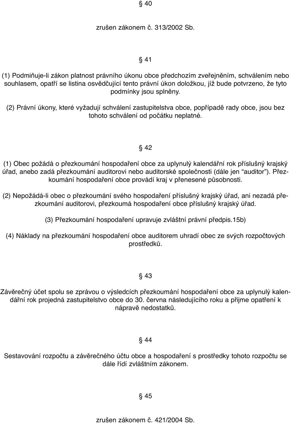 podmínky jsou splněny. (2) Právní úkony, které vyžadují schválení zastupitelstva obce, popřípadě rady obce, jsou bez tohoto schválení od počátku neplatné.