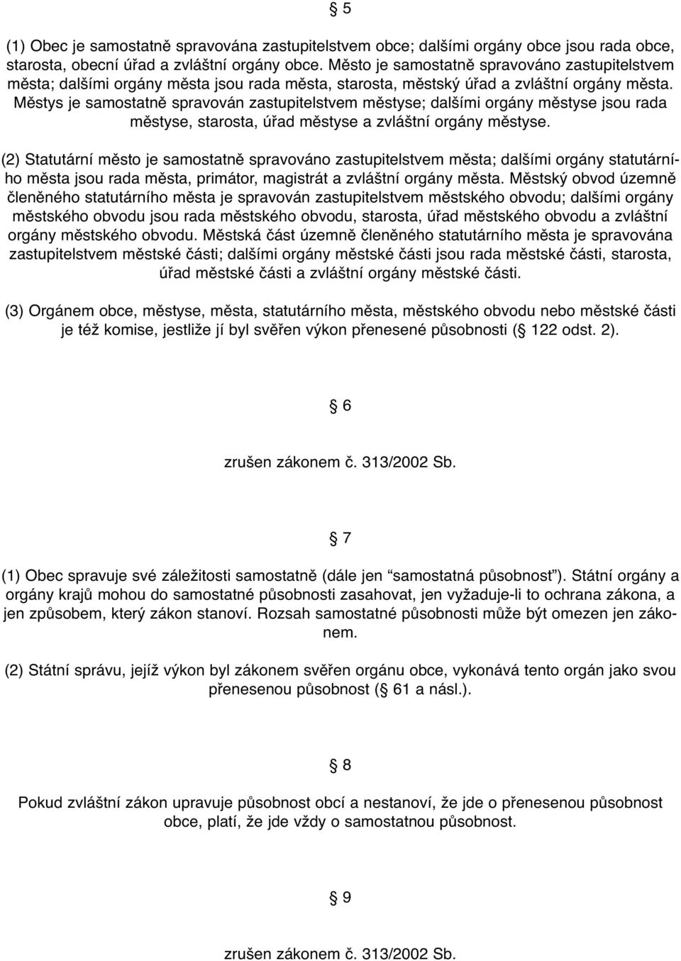 Městys je samostatně spravován zastupitelstvem městyse; dalšími orgány městyse jsou rada městyse, starosta, úřad městyse a zvláštní orgány městyse.