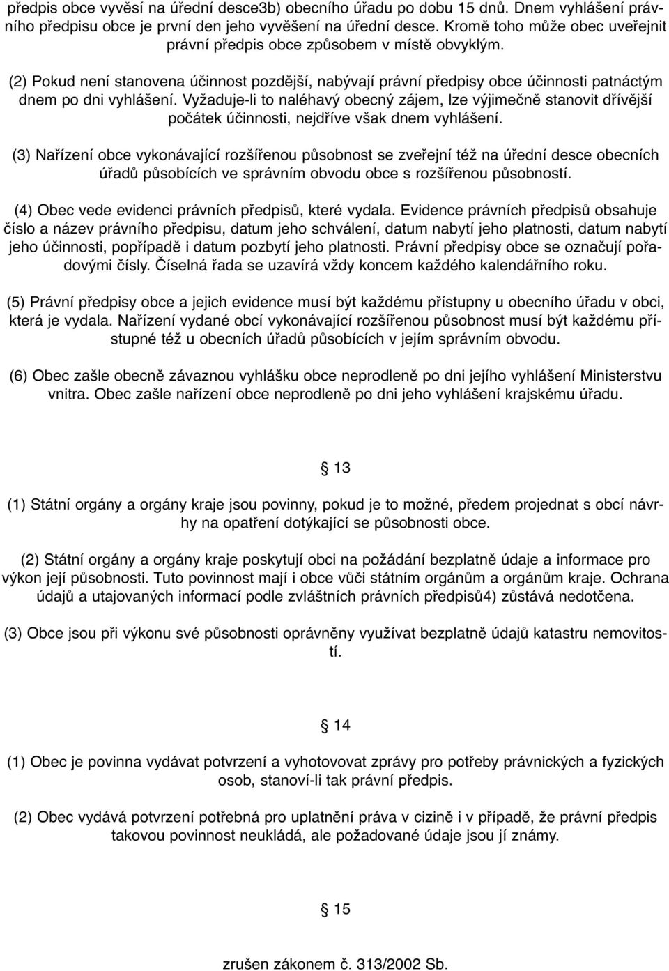 Vyžaduje-li to naléhavý obecný zájem, lze výjimečně stanovit dřívější počátek účinnosti, nejdříve však dnem vyhlášení.