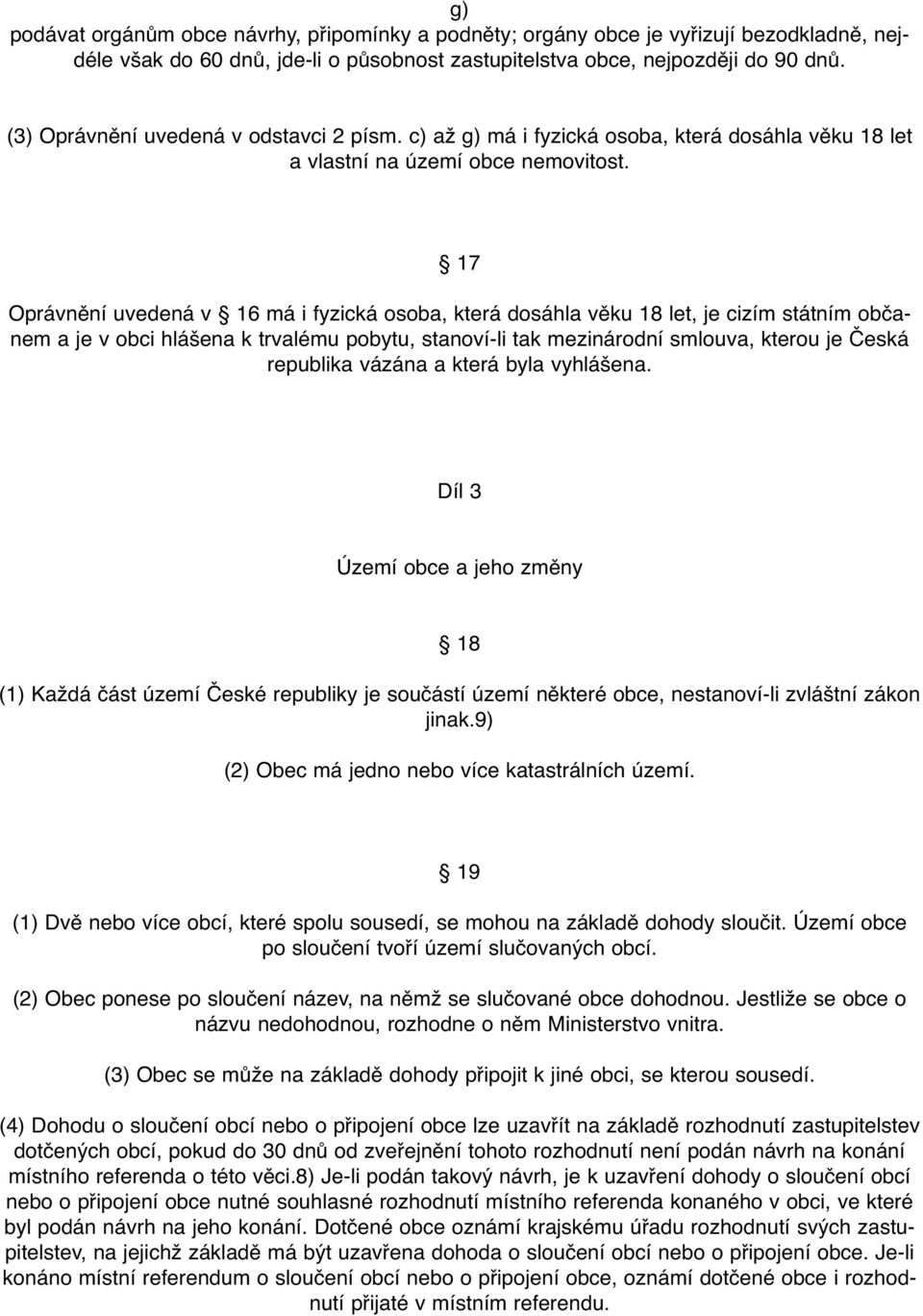 17 Oprávnění uvedená v 16 má i fyzická osoba, která dosáhla věku 18 let, je cizím státním občanem a je v obci hlášena k trvalému pobytu, stanoví-li tak mezinárodní smlouva, kterou je Česká republika