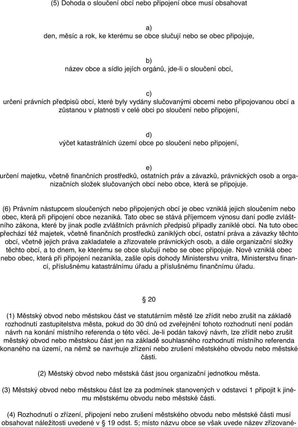 připojení, e) určení majetku, včetně finančních prostředků, ostatních práv a závazků, právnických osob a organizačních složek slučovaných obcí nebo obce, která se připojuje.