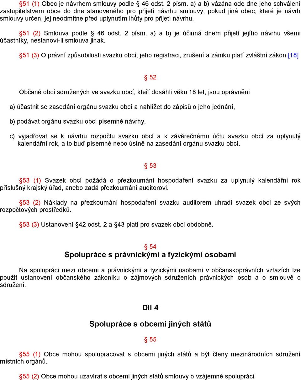 návrhu. 51 (2) Smlouva podle 46 odst. 2 písm. a) a b) je účinná dnem přijetí jejího návrhu všemi účastníky, nestanoví-li smlouva jinak.