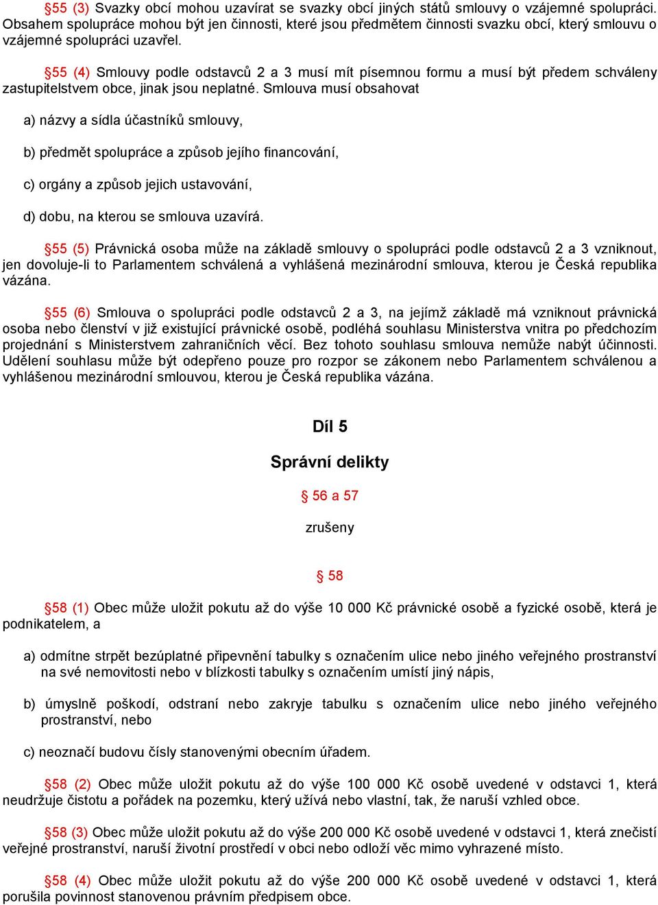 55 (4) Smlouvy podle odstavců 2 a 3 musí mít písemnou formu a musí být předem schváleny zastupitelstvem obce, jinak jsou neplatné.