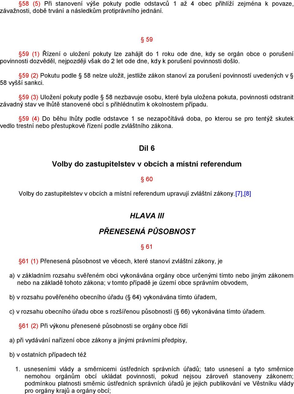 59 (2) Pokutu podle 58 nelze uložit, jestliže zákon stanoví za porušení povinností uvedených v 58 vyšší sankci.