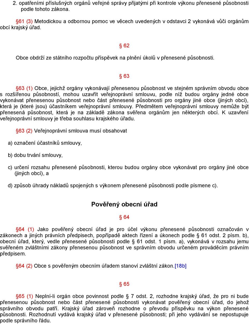 63 63 (1) Obce, jejichž orgány vykonávají přenesenou působnost ve stejném správním obvodu obce s rozšířenou působností, mohou uzavřít veřejnoprávní smlouvu, podle níž budou orgány jedné obce