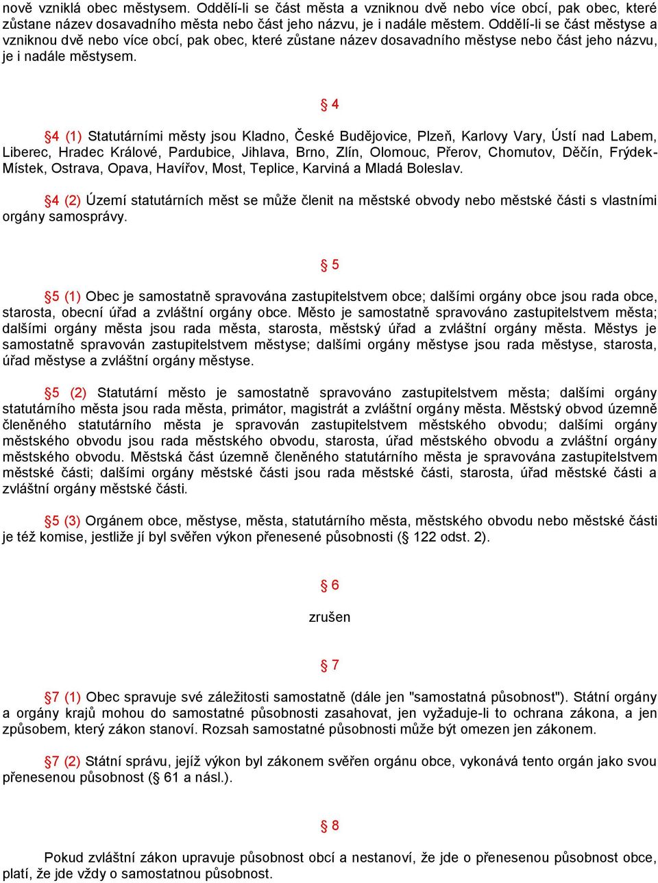 4 4 (1) Statutárními městy jsou Kladno, České Budějovice, Plzeň, Karlovy Vary, Ústí nad Labem, Liberec, Hradec Králové, Pardubice, Jihlava, Brno, Zlín, Olomouc, Přerov, Chomutov, Děčín, Frýdek-