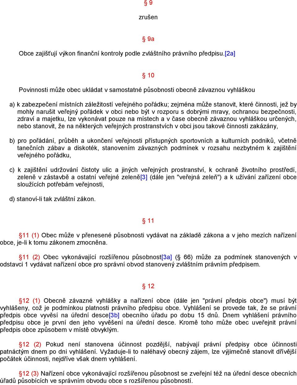 narušit veřejný pořádek v obci nebo být v rozporu s dobrými mravy, ochranou bezpečnosti, zdraví a majetku, lze vykonávat pouze na místech a v čase obecně závaznou vyhláškou určených, nebo stanovit,