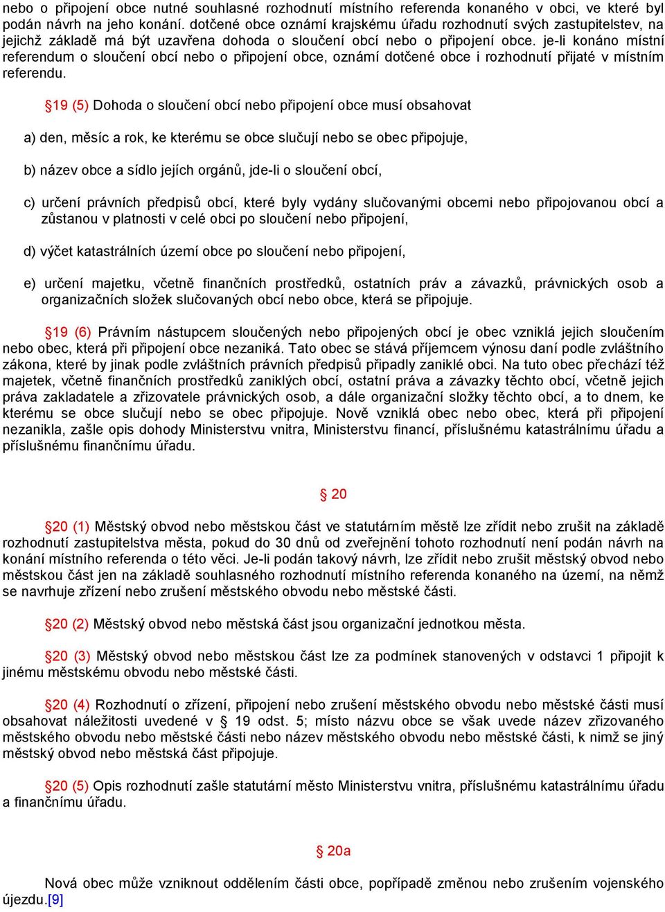 je-li konáno místní referendum o sloučení obcí nebo o připojení obce, oznámí dotčené obce i rozhodnutí přijaté v místním referendu.