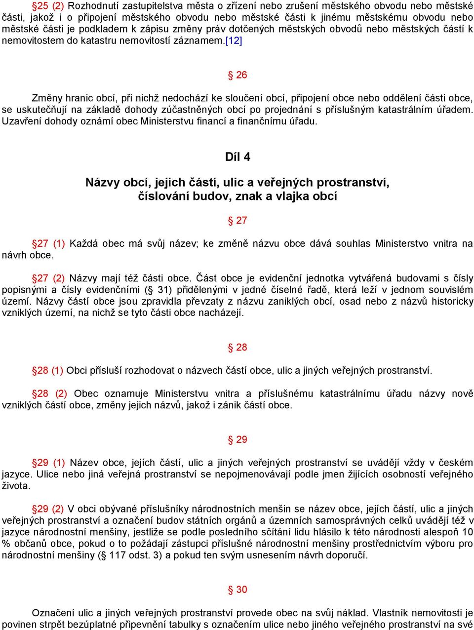 [12] 26 Změny hranic obcí, při nichž nedochází ke sloučení obcí, připojení obce nebo oddělení části obce, se uskutečňují na základě dohody zúčastněných obcí po projednání s příslušným katastrálním