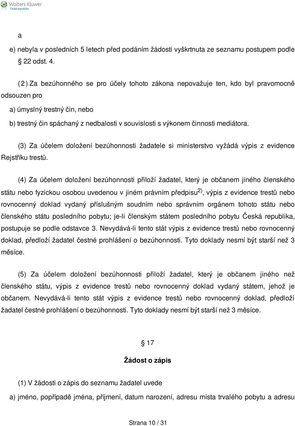 mediátora. (3) Za účelem doložení bezúhonnosti žadatele si ministerstvo vyžádá výpis z evidence Rejstříku trestů.