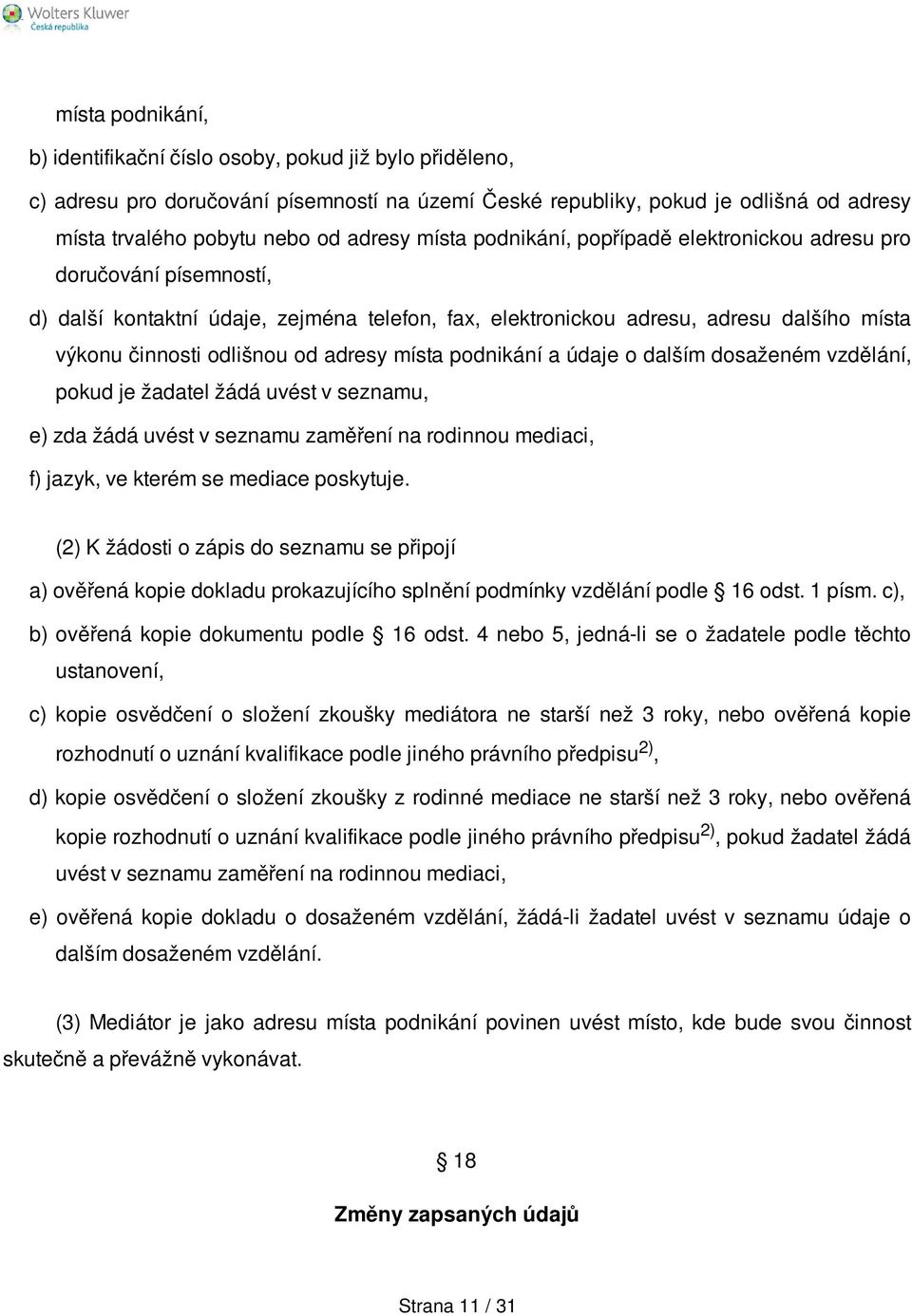 adresy místa podnikání a údaje o dalším dosaženém vzdělání, pokud je žadatel žádá uvést v seznamu, e) zda žádá uvést v seznamu zaměření na rodinnou mediaci, f) jazyk, ve kterém se mediace poskytuje.