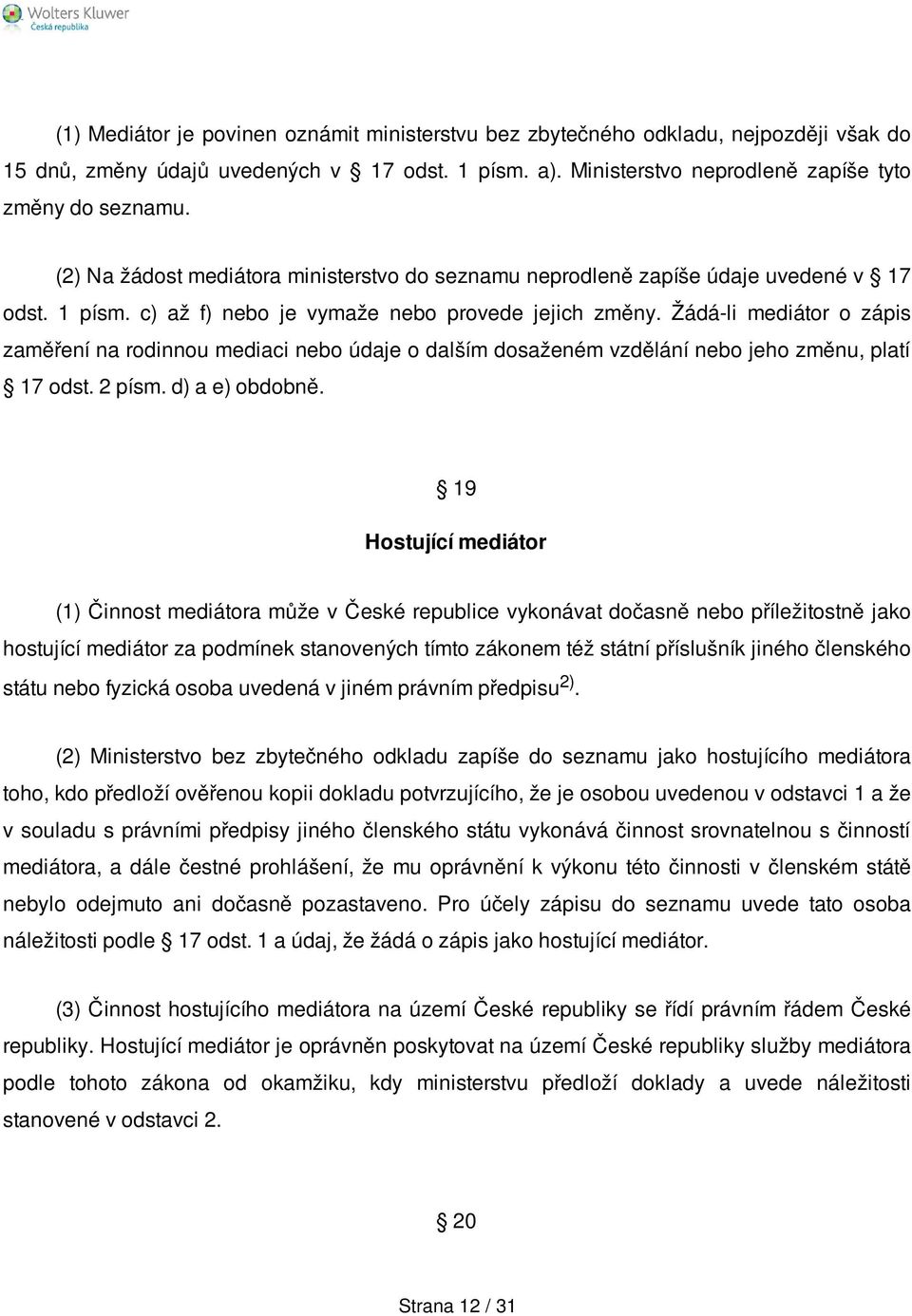 Žádá-li mediátor o zápis zaměření na rodinnou mediaci nebo údaje o dalším dosaženém vzdělání nebo jeho změnu, platí 17 odst. 2 písm. d) a e) obdobně.