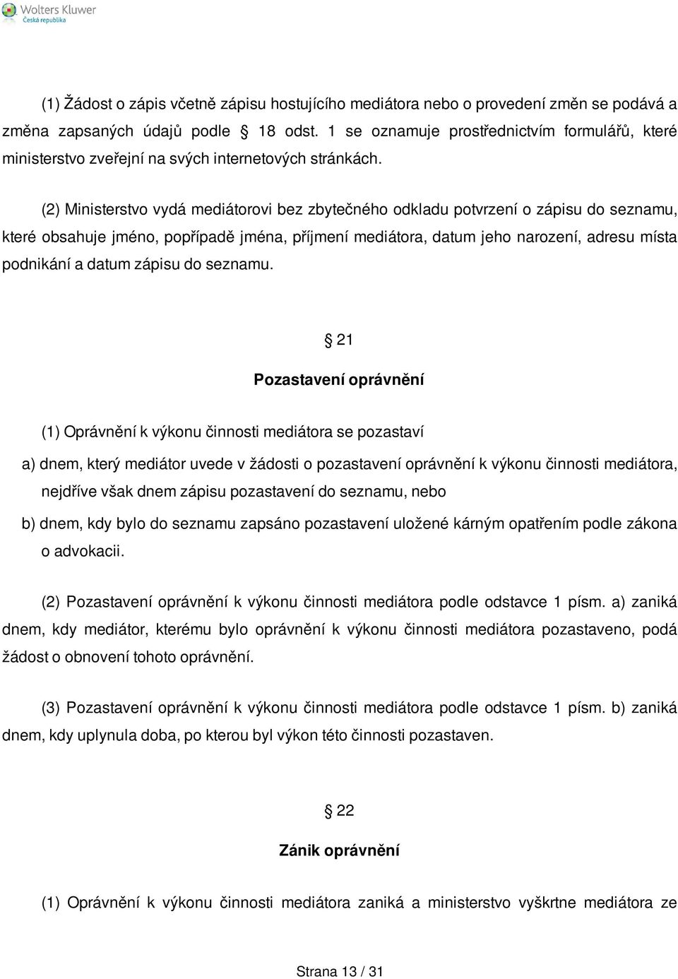 (2) Ministerstvo vydá mediátorovi bez zbytečného odkladu potvrzení o zápisu do seznamu, které obsahuje jméno, popřípadě jména, příjmení mediátora, datum jeho narození, adresu místa podnikání a datum