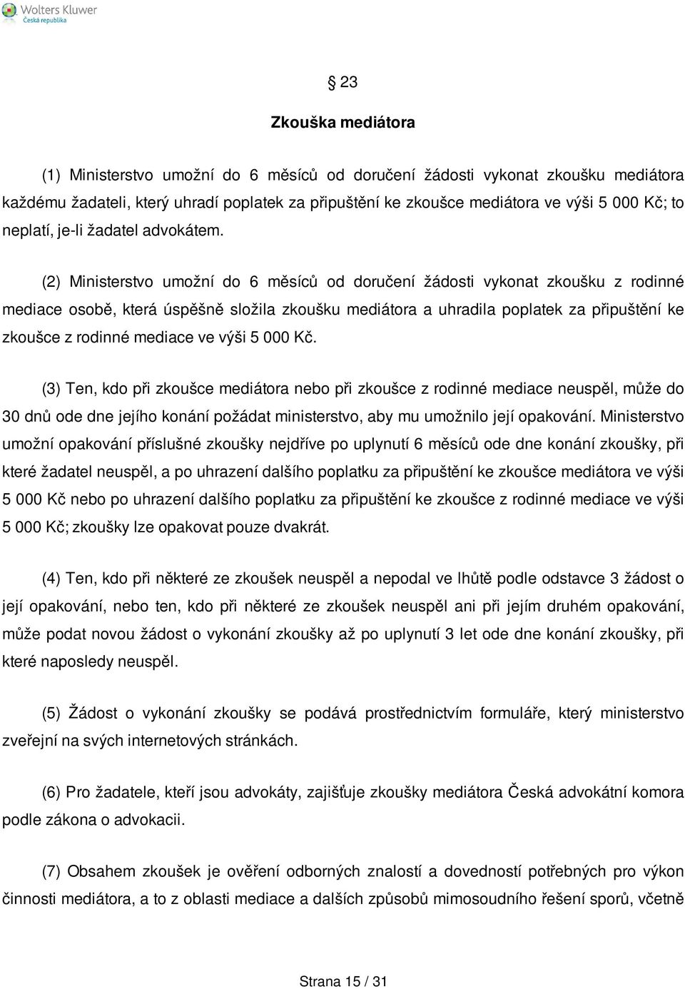 (2) Ministerstvo umožní do 6 měsíců od doručení žádosti vykonat zkoušku z rodinné mediace osobě, která úspěšně složila zkoušku mediátora a uhradila poplatek za připuštění ke zkoušce z rodinné mediace