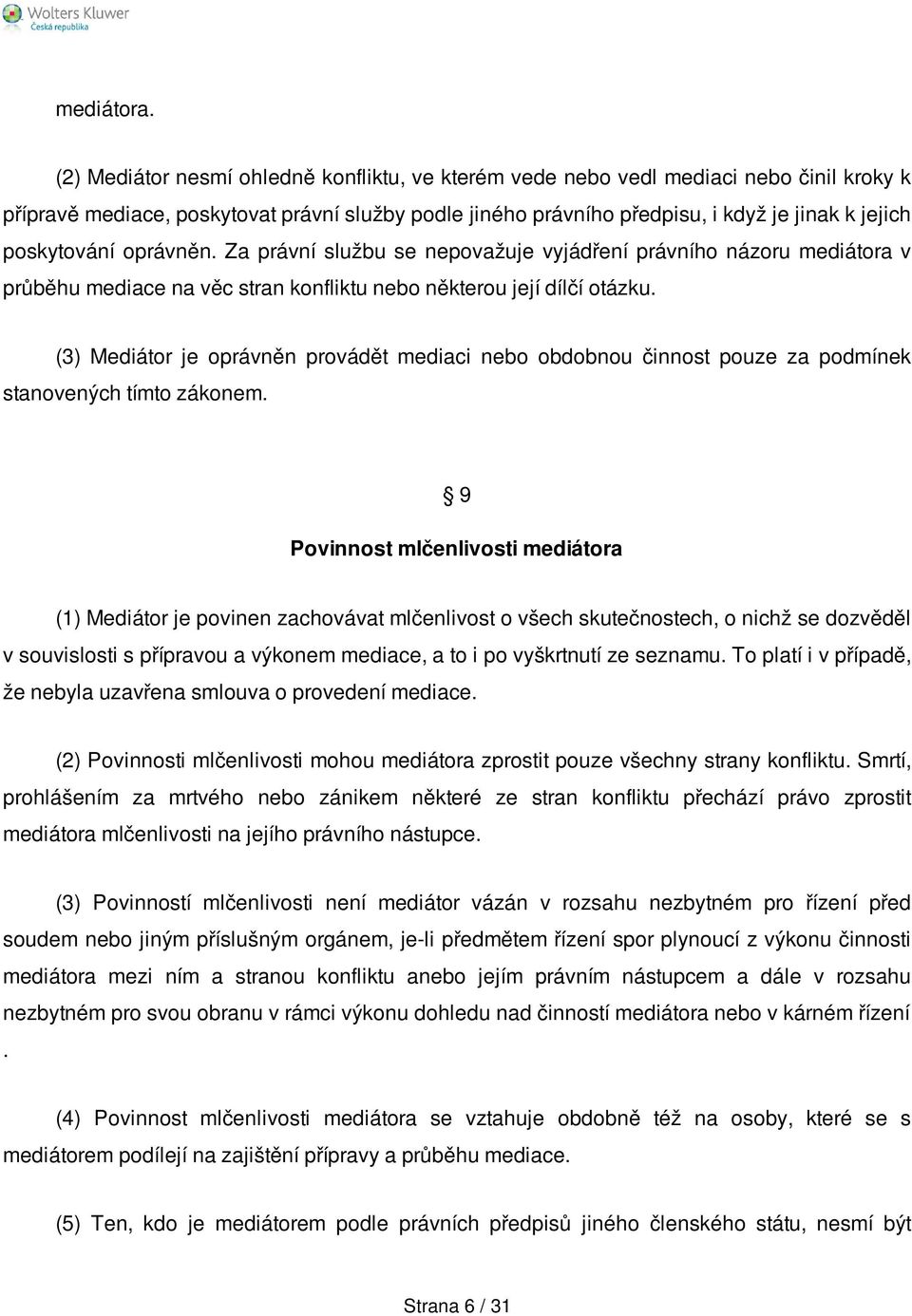 poskytování oprávněn. Za právní službu se nepovažuje vyjádření právního názoru mediátora v průběhu mediace na věc stran konfliktu nebo některou její dílčí otázku.