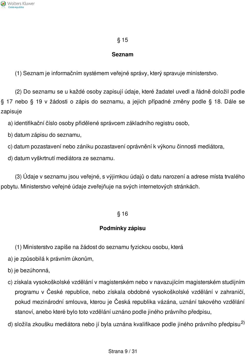 Dále se zapisuje a) identifikační číslo osoby přidělené správcem základního registru osob, b) datum zápisu do seznamu, c) datum pozastavení nebo zániku pozastavení oprávnění k výkonu činnosti