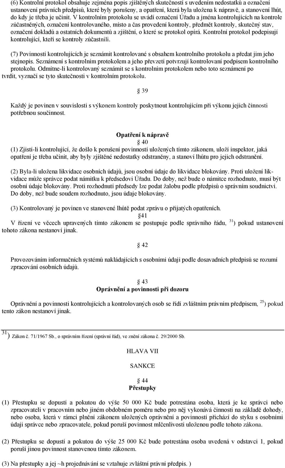 V kontrolním protokolu se uvádí označení Úřadu a jména kontrolujících na kontrole zúčastněných, označení kontrolovaného, místo a čas provedení kontroly, předmět kontroly, skutečný stav, označení