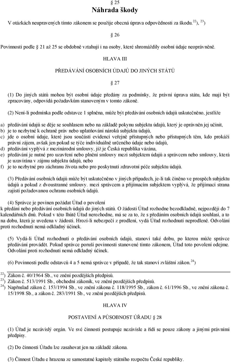 26 HLAVA III PŘEDÁVÁNÍ OSOBNÍCH ÚDAJŮ DO JINÝCH STÁTŮ 27 (1) Do jiných států mohou být osobní údaje předány za podmínky, že právní úprava státu, kde mají být zpracovány, odpovídá požadavkům