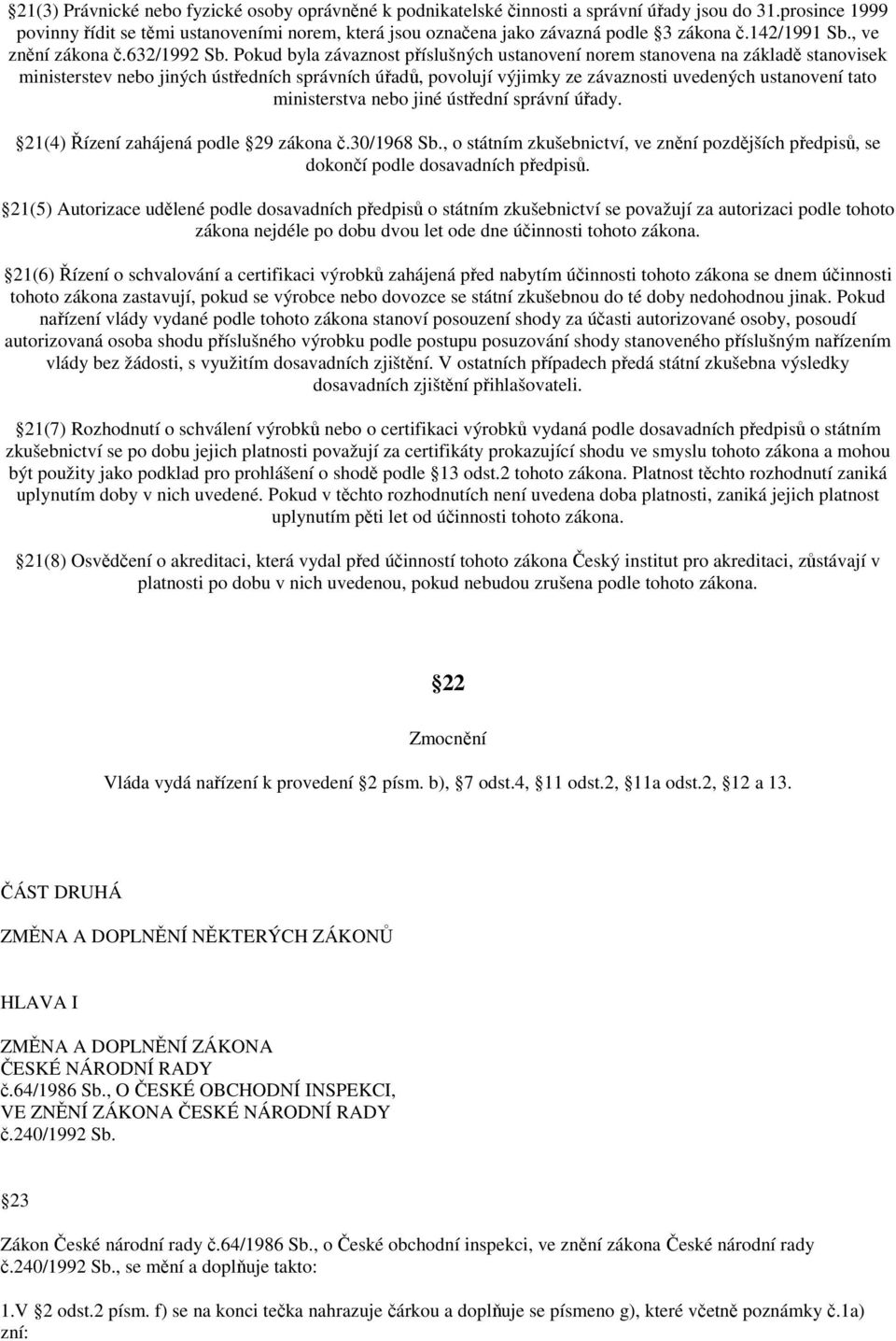 Pokud byla závaznost příslušných ustanovení norem stanovena na základě stanovisek ministerstev nebo jiných ústředních správních úřadů, povolují výjimky ze závaznosti uvedených ustanovení tato