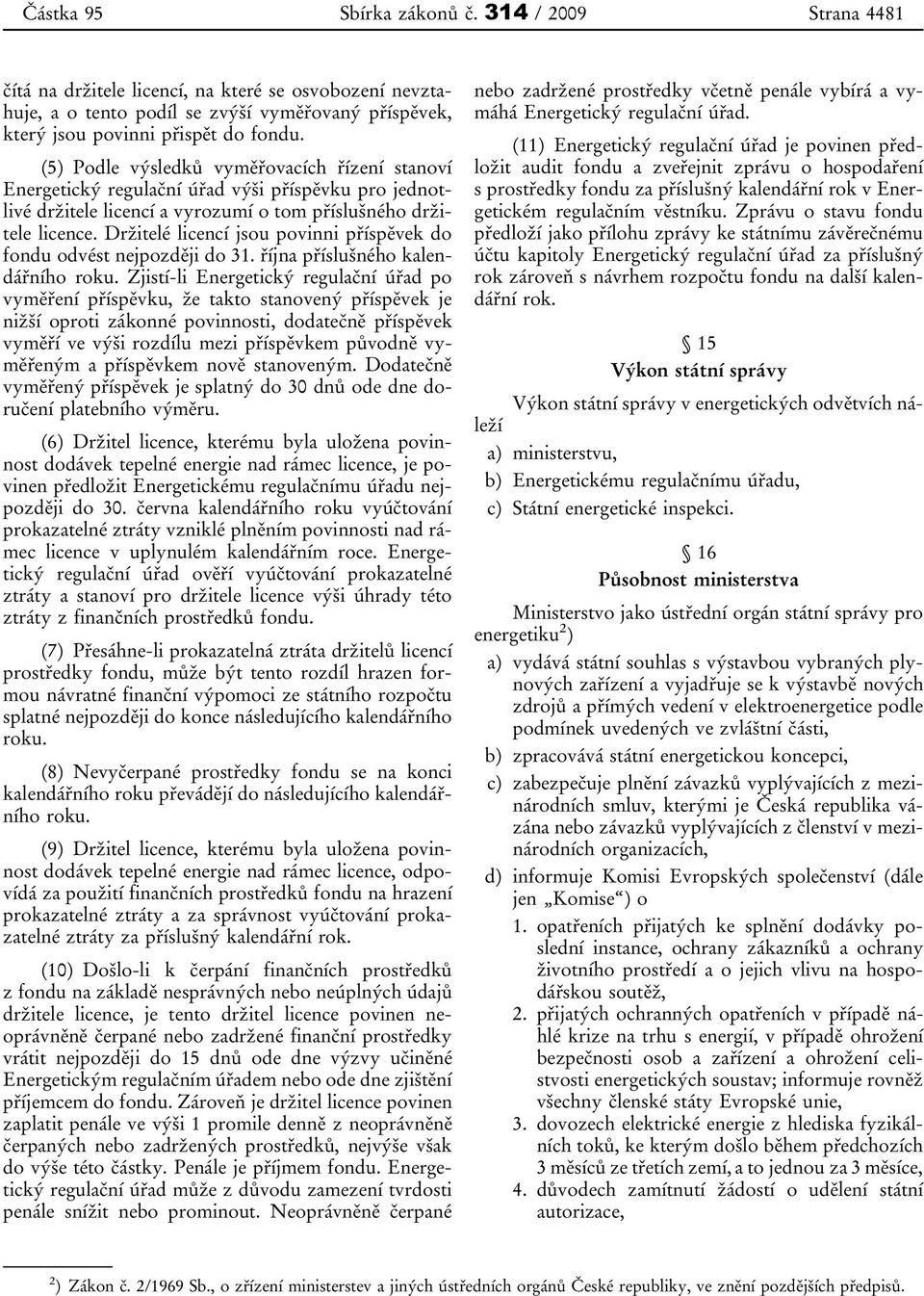 Držitelé licencí jsou povinni příspěvek do fondu odvést nejpozději do 31. října příslušného kalendářního roku.