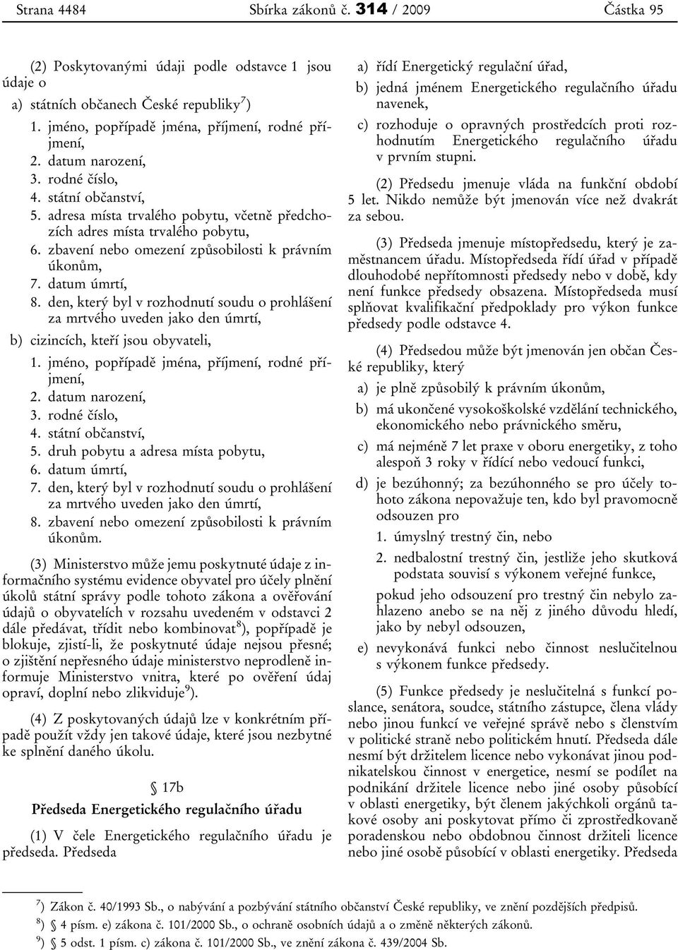 datum úmrtí, 8. den, který byl v rozhodnutí soudu o prohlášení za mrtvého uveden jako den úmrtí, b) cizincích, kteří jsou obyvateli, 1. jméno, popřípadě jména, příjmení, rodné příjmení, 2.