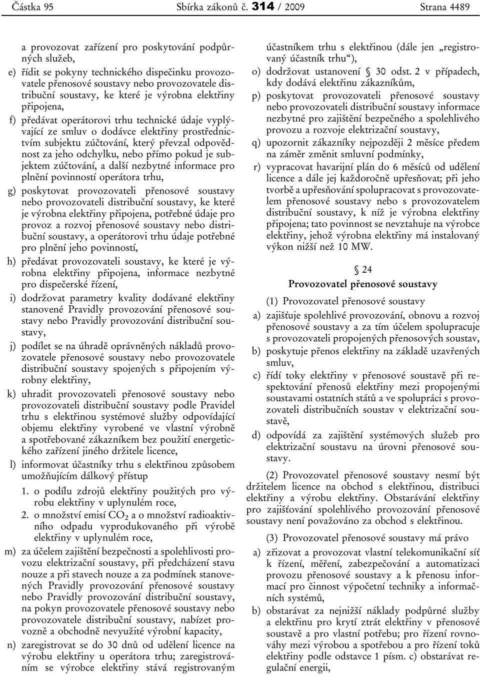 které je výrobna elektřiny připojena, f) předávat operátorovi trhu technické údaje vyplývající ze smluv o dodávce elektřiny prostřednictvím subjektu zúčtování, který převzal odpovědnost za jeho